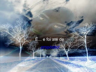 É... e foi até de propósito! 