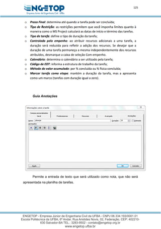 125
Guia Anotações
Permite a entrada de texto que será utilizado como nota, que não será
apresentada na planilha de tarefas.
 