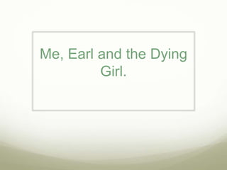 Me, Earl and the Dying
Girl.
 