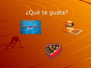¿Qué te gusta? 