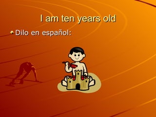 I am ten years old Dilo en español: 