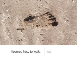 i learned how to walk... ,[object Object]