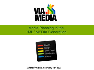 Media Planning in the  “ME” MEDIA Generation Anthony Coles, February 13 th  2007 