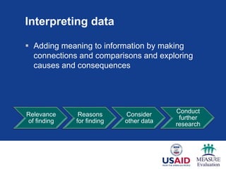 Interpreting data
 Adding meaning to information by making
connections and comparisons and exploring
causes and consequences
Relevance
of finding
Reasons
for finding
Consider
other data
Conduct
further
research
 