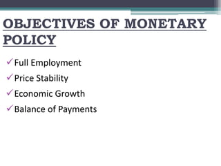 OBJECTIVES OF MONETARY
POLICY
Full Employment
Price Stability
Economic Growth
Balance of Payments
 