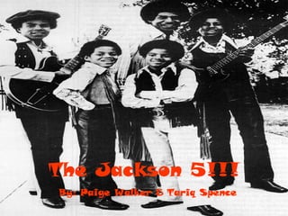 The Jackson 5!!! By: Paige Walker & Tariq Spence 