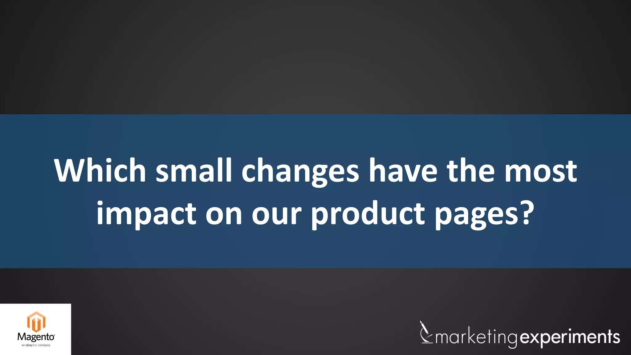 Which small changes have the most
impact on our product pages?
 