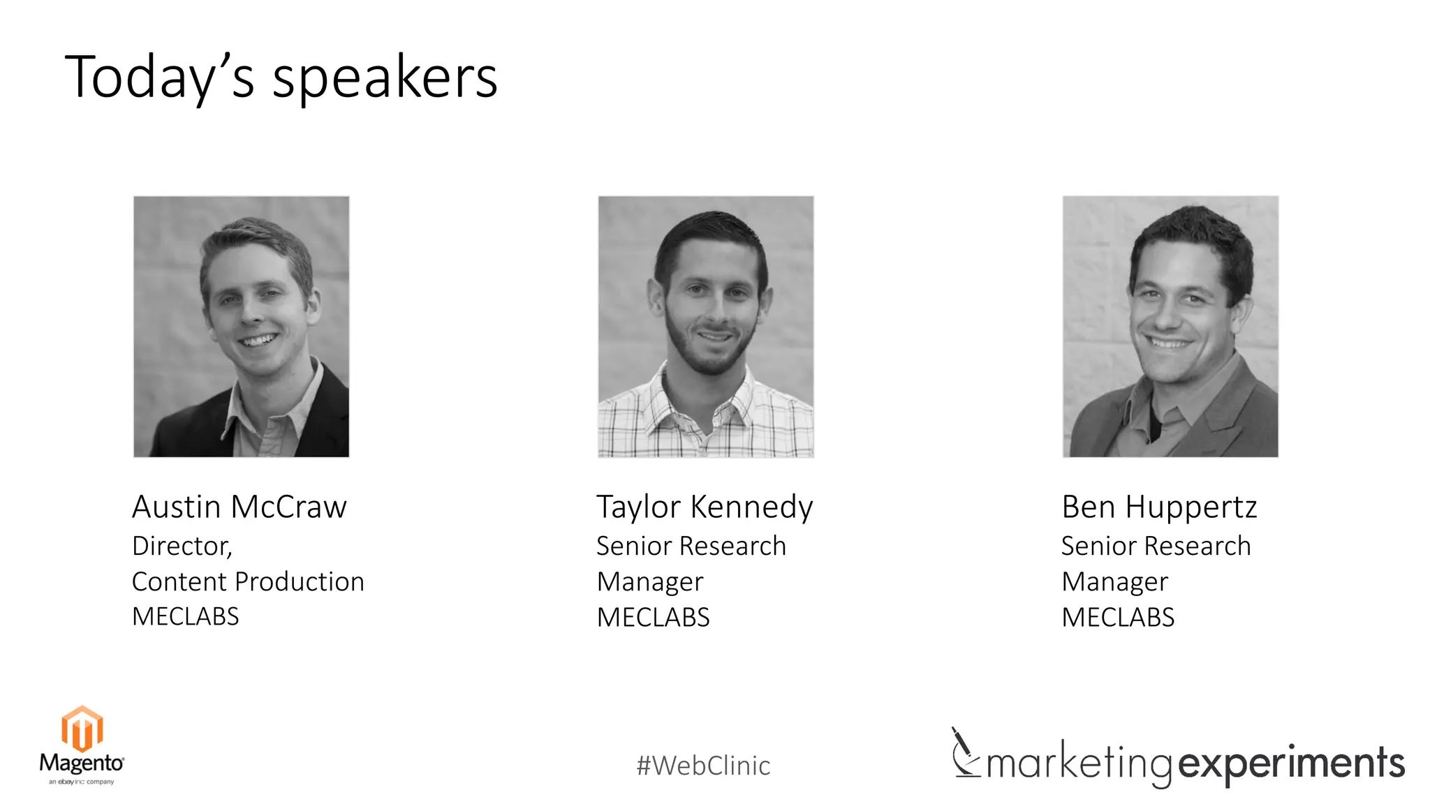 #WebClinic
Today’s speakers
Austin McCraw
Director,
Content Production
MECLABS
Taylor Kennedy
Senior Research
Manager
MECLABS
Ben Huppertz
Senior Research
Manager
MECLABS
 