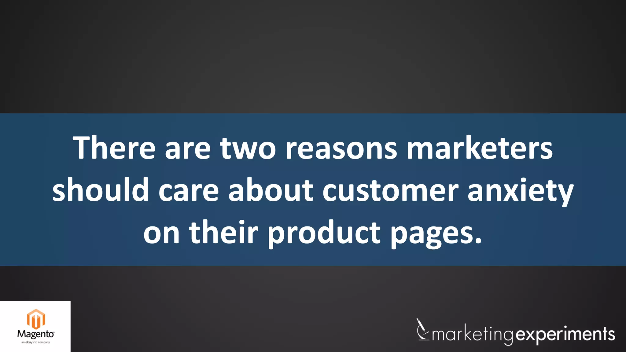 There are two reasons marketers
should care about customer anxiety
on their product pages.
 