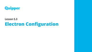Lesson 5.3
Electron Configuration
 