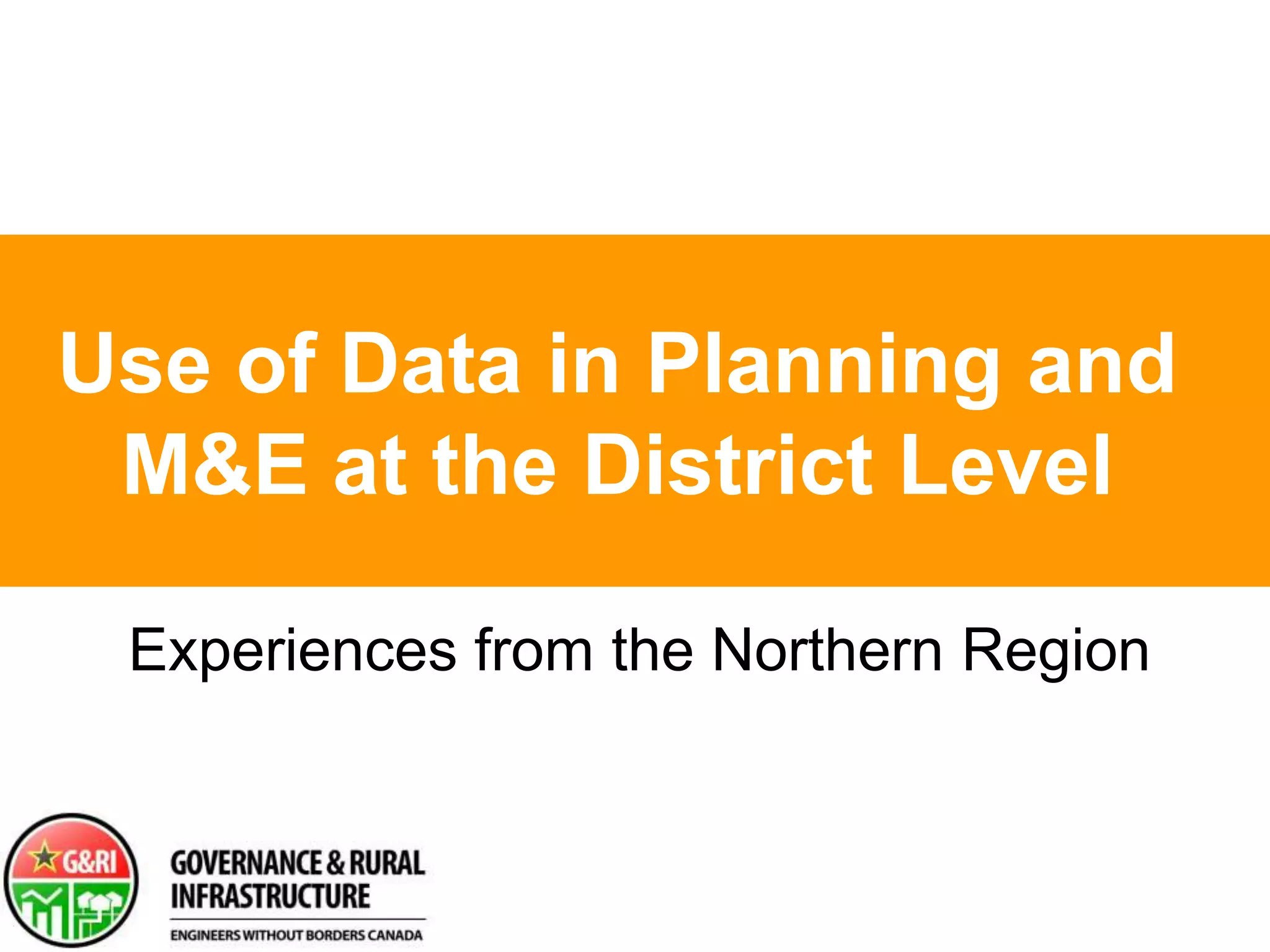 Use of Data in Planning and M&E at the District LevelExperiences from the Northern Region
