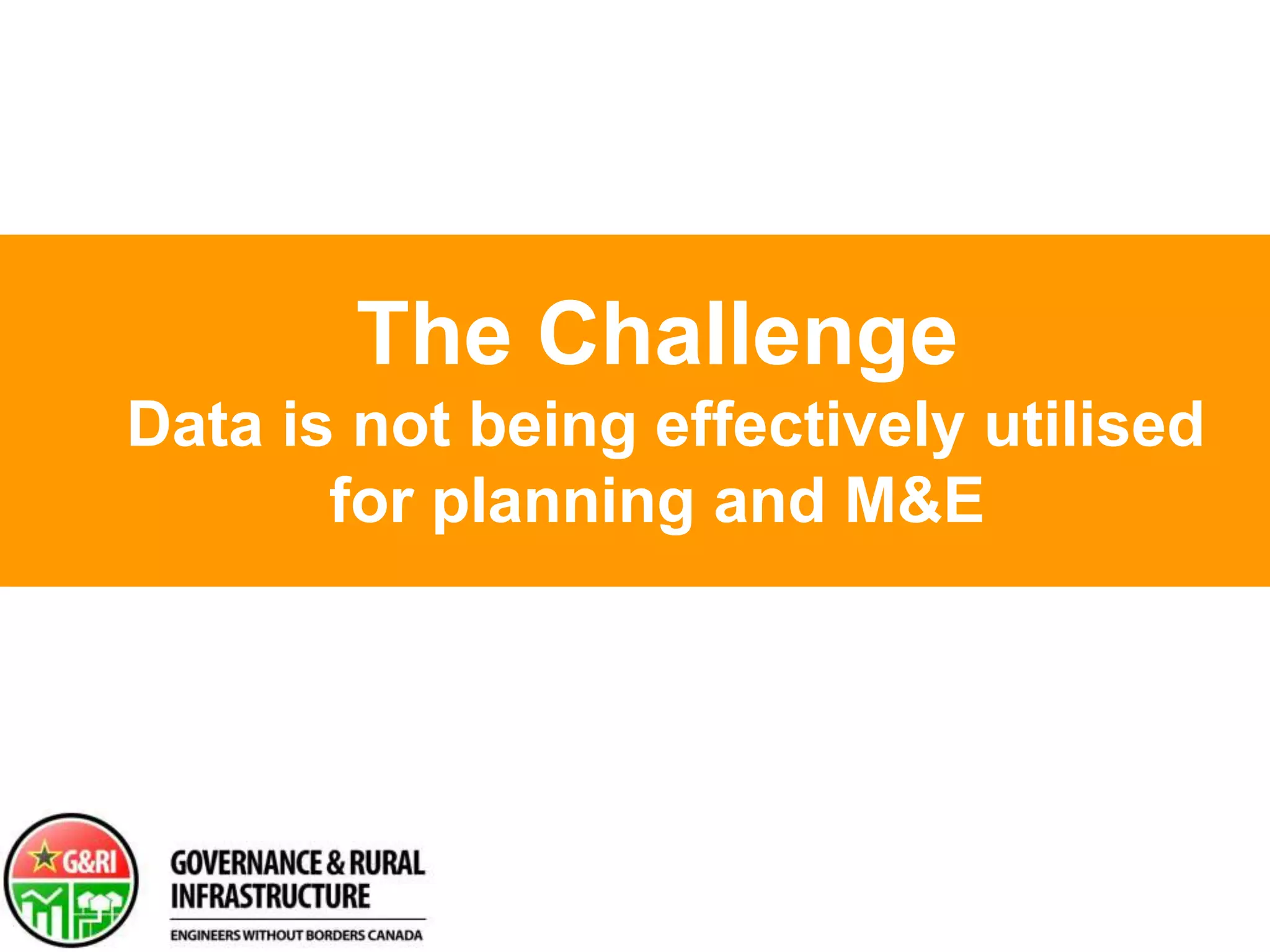 The Challenge Data is not being effectively utilised for planning and M&E