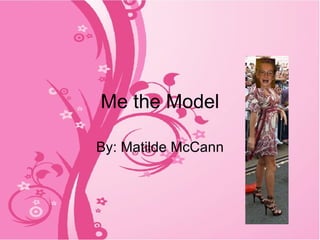 Me the Model By: Matilde McCann 