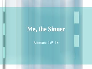 Me, the Sinner Romans 3:9-18 