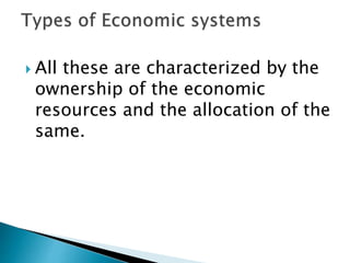  All these are characterized by the
ownership of the economic
resources and the allocation of the
same.
 