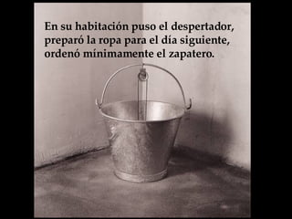 En su habitación puso el despertador, preparó la ropa para el día siguiente, ordenó mínimamente el zapatero.   