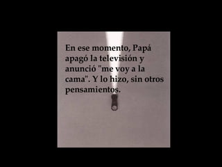 En ese momento, Papá apagó la televisión y anunció "me voy a la cama". Y lo hizo, sin otros pensamientos.   