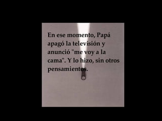 En ese momento, Papá apagó la televisión y anunció "me voy a la cama". Y lo hizo, sin otros pensamientos.   