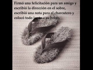 Firmó una felicitación para un amigo y  escribió la dirección en el sobre, escribió una nota para el charcutero y colocó todo junto a su bolso.   