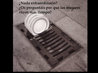 ¿Nada extraordinario? ¿Os preguntáis por qué las mujeres viven más tiempo?   