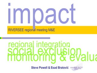 RIVERSEE regional meeting M&E Steve Powell & Esad Bratović impact regional integration social exclusion monitoring & evaluation 