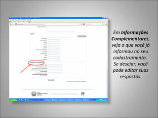Em Informações
Complementares,
veja o que você já
 informou no seu
 cadastramento.
 Se desejar, você
 pode editar suas
    respostas.
 