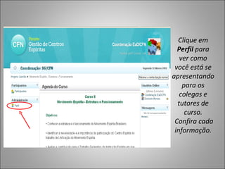 Clique em
  Perfil para
   ver como
 você está se
apresentando
    para os
   colegas e
  tutores de
     curso.
 Confira cada
 informação.
 