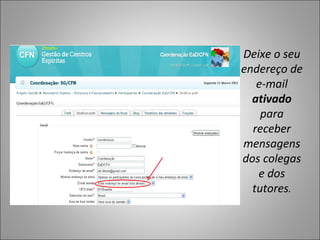 Deixe o seu
endereço de
   e-mail
  ativado
    para
  receber
mensagens
dos colegas
   e dos
  tutores.
 