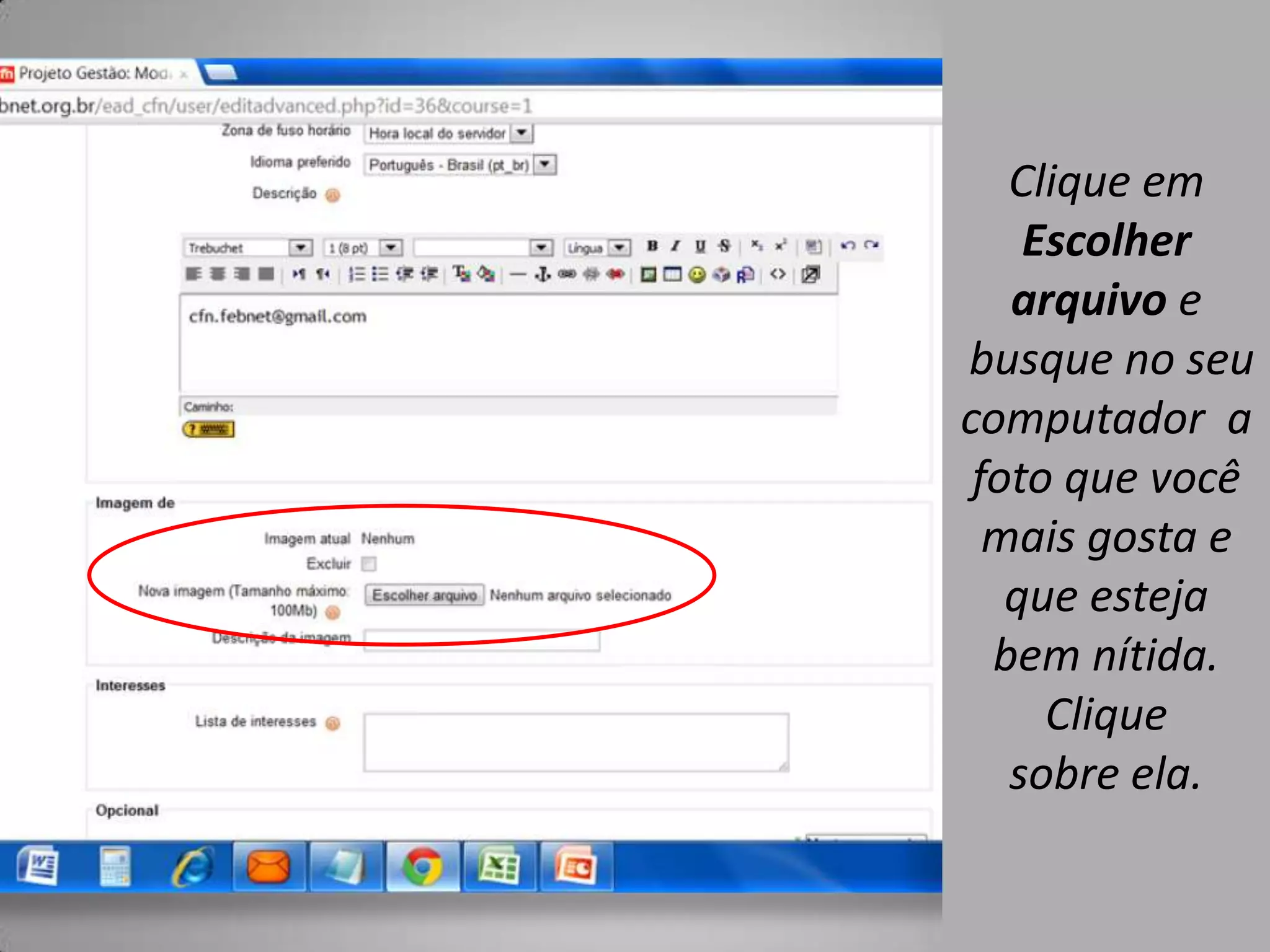Clique em
    Escolher
   arquivo e
busque no seu
computador a
 foto que você
  mais gosta e
   que esteja
  bem nítida.
     Clique
   sobre ela.
 