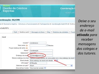 Deixe o seu
  endereço
  de e-mail
ativado para
   receber
 mensagens
dos colegas e
 dos tutores.
 