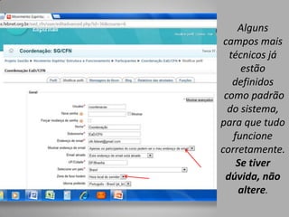 Alguns
 campos mais
  técnicos já
     estão
   definidos
 como padrão
  do sistema,
para que tudo
   funcione
corretamente.
    Se tiver
 dúvida, não
    altere.
 