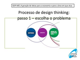 GEPI ME1.4 geração de ideias para a economia e para a área em que atua


     Processo de design thinking:
     passo 1 – escolha o problema
 
