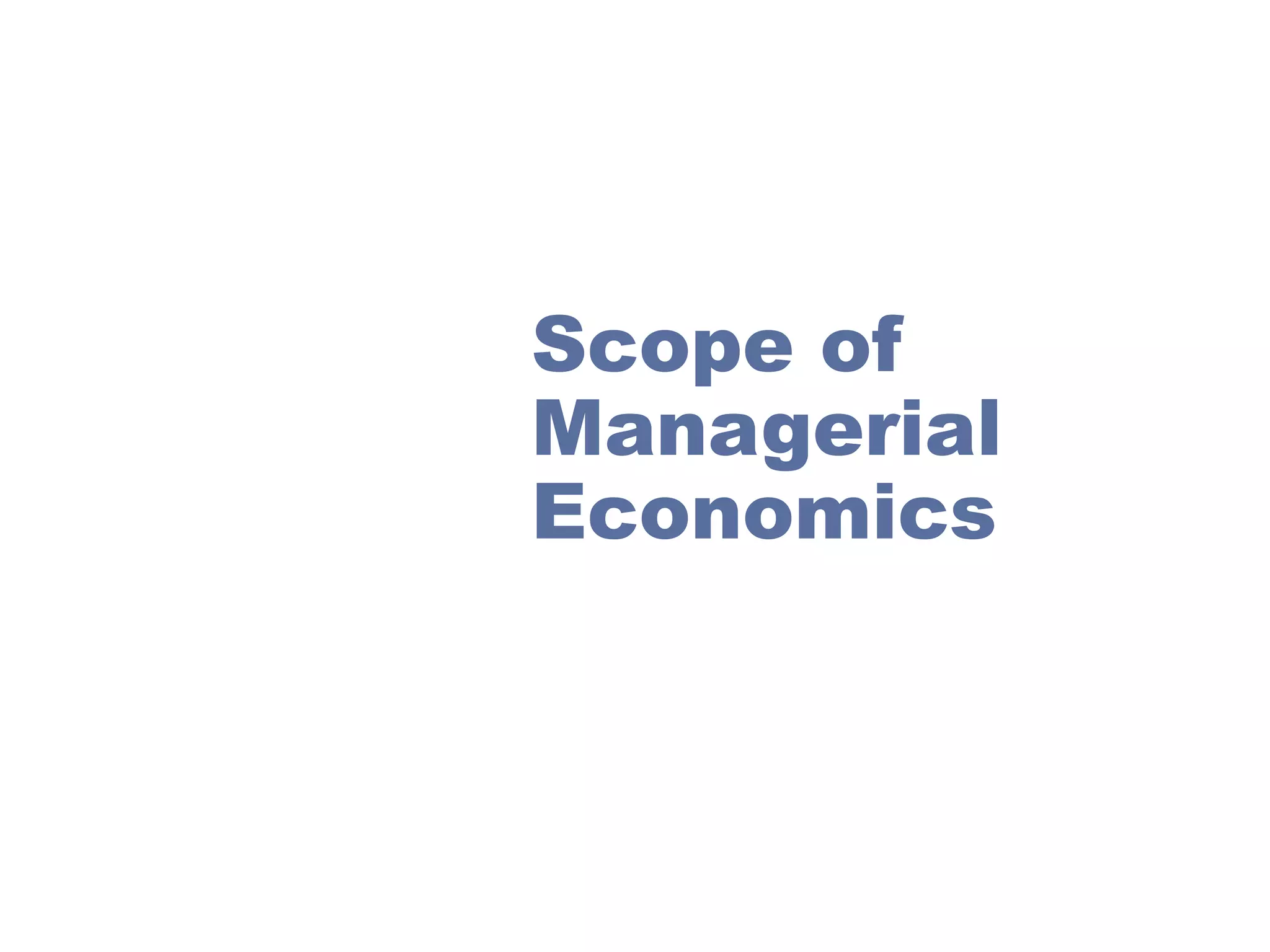 Scope of
Managerial
Economics

 