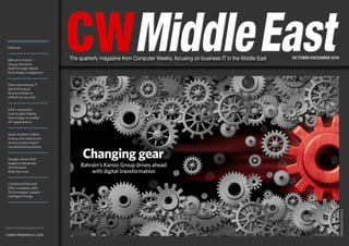 cw middle east October-December 2016 1
Home
Editorial
Bahrain’s Kanoo
Group reinvents
itself through digital
technology changeover
How centralising IT
led Gulf-based
Rotana Hotels to
rethink its security
UAE companies
look to light fidelity
technology to enable
IoT applications
Saudi Arabia’s Zahid
Group uses enterprise
resource planning to
revolutionise business
Google cloud chief
targets enterprises
and Amazon
Web Services
Combined Dell and
EMC company, Dell
Technologies, targets
intelligent things
computerweekly.com
FRESHIDEA/FOTOLIA
Changing gear
Bahrain’s Kanoo Group drives ahead
with digital transformation
CWMiddleEastMiddleEastOCTOBER-DECEMBER 2016The quarterly magazine from Computer Weekly, focusing on business IT in the Middle East
Home
 