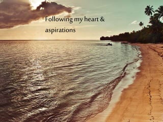 Followingmy heart &
aspirations
 