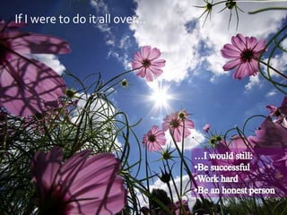 If I were to do it all over…
 