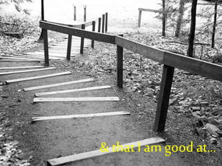 & that I am good at...
 