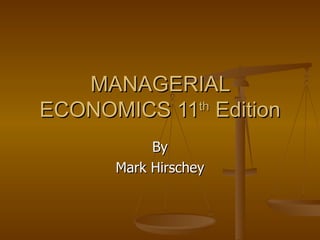 MANAGERIAL ECONOMICS 11 th  Edition By Mark Hirschey 