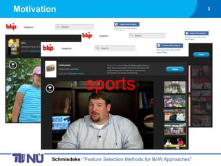 Motivation                                                           2




                     sports


        Schmiedeke: “Feature Selection Methods for BoW Approaches”
 