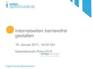 Internetseiten barrierefrei gestalten 18. Januar 2011, 18-20 Uhr Gastreferentin Petra Kloß 
