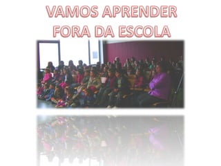 VAMOS APRENDERFORA DA ESCOLA