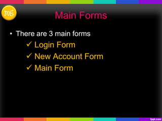 Main Forms
• There are 3 main forms
 Login Form
 New Account Form
 Main Form
 