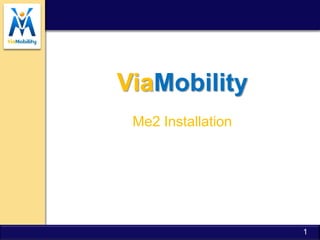 ViaMobility
 Me2 Installation




                    1
 
