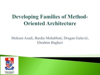 Developing Families of Method-Oriented Architecture  MohsenAsadi, BardiaMohabbati, DraganGašević, EbrahimBagheri 1 