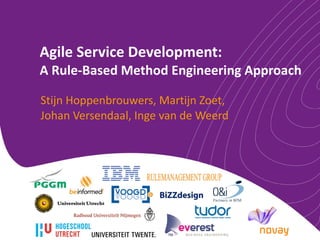 Agile Service Development: A Rule-Based Method Engineering Approach Stijn Hoppenbrouwers, Martijn Zoet,  Johan Versendaal, Inge van de Weerd 