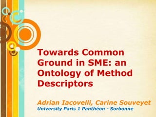 Towards Common Ground in SME: an Ontology of Method Descriptors Adrian Iacovelli, CarineSouveyet University Paris 1 Panthéon - Sorbonne Free Powerpoint Templates 