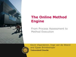 The Online Method Engine From Process Assessment to Method Execution Kevin Vlaanderen, Inge van de Weerd and Sjaak Brinkkemper 
