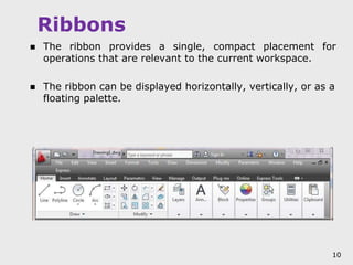 Ribbons
 The ribbon provides a single, compact placement for
operations that are relevant to the current workspace.
 The...