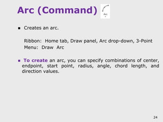 Arc (Command)
 Creates an arc.
Ribbon: Home tab, Draw panel, Arc drop-down, 3-Point
Menu: Draw Arc
 To create an arc, yo...