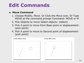 Edit Commands
 Move Command
1. Choose Modify, Move. Or Click the Move icon. Or Type
MOVE at the command prompt Command: M...